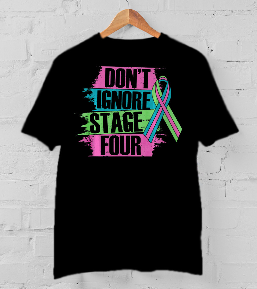 Don't Ignore Stage Four Metastatic Breast T-Shirt
