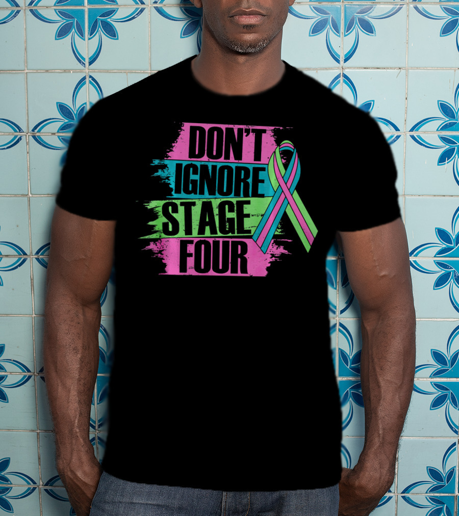 Don't Ignore Stage Four Metastatic Breast T-Shirt