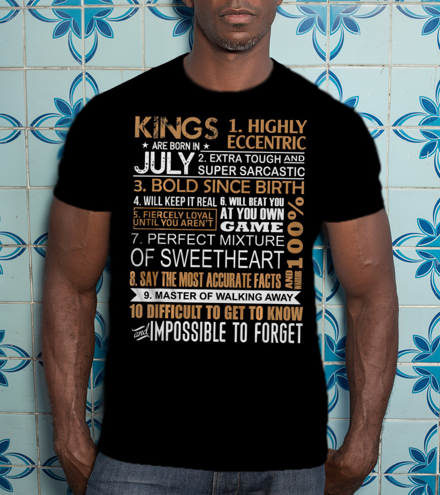 Kings Are Born In July Highly Eccentric Extra Tough Bold Since Birth Fiercely Loyal Impossible To Forget T-Shirt