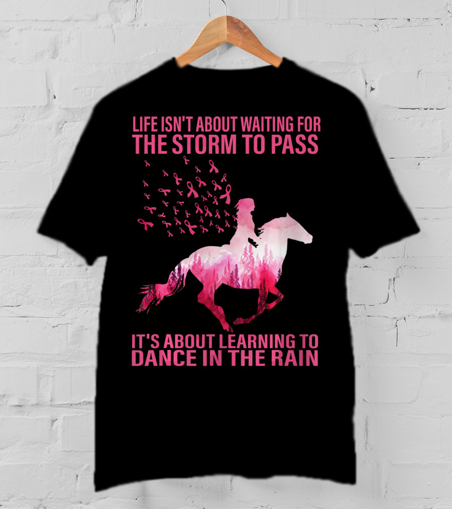 Life Isn't About Waiting For The Storm To Pass Breast Cancer Awareness Dance In The Rain T-Shirt