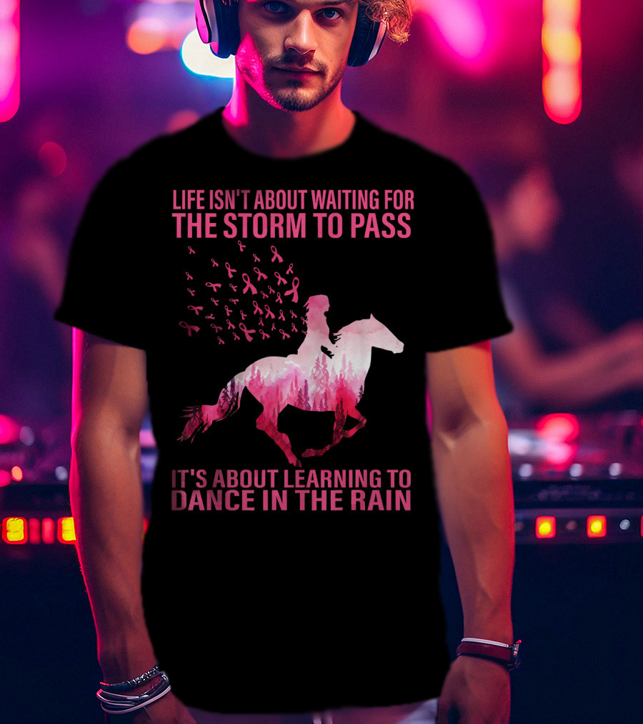 Life Isn't About Waiting For The Storm To Pass Breast Cancer Awareness Dance In The Rain T-Shirt