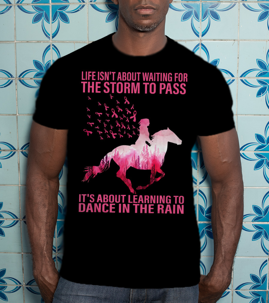 Life Isn't About Waiting For The Storm To Pass Breast Cancer Awareness Dance In The Rain T-Shirt
