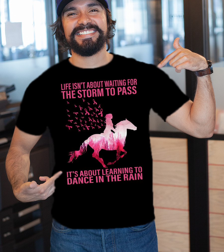 Life Isn't About Waiting For The Storm To Pass Breast Cancer Awareness Dance In The Rain T-Shirt