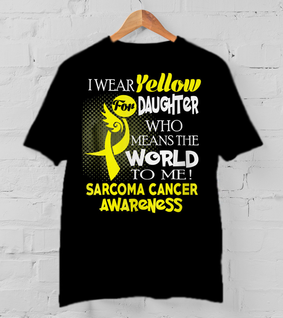 I Wear Yellow For Daughter Who Means The World To Me Sarcoma Cancer Awareness T-Shirt