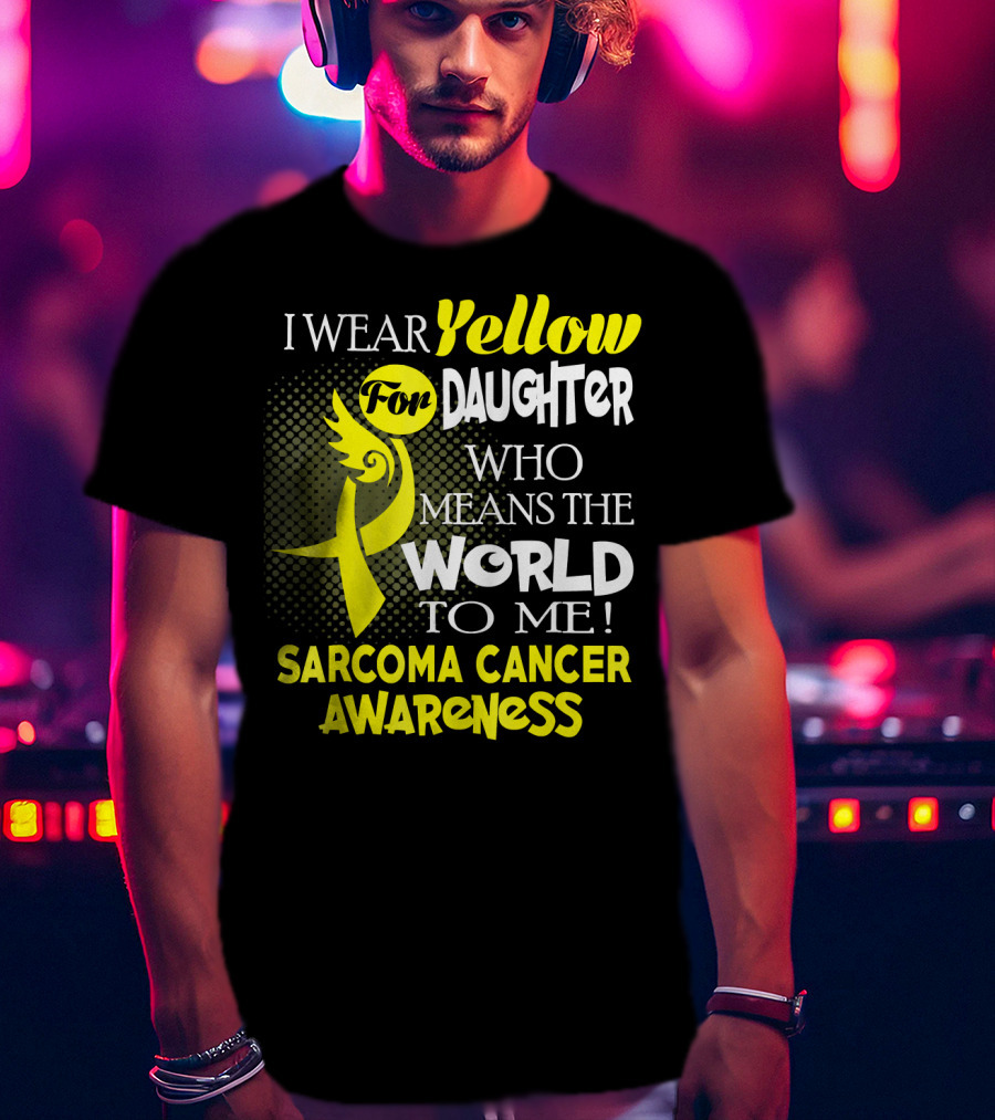 I Wear Yellow For Daughter Who Means The World To Me Sarcoma Cancer Awareness T-Shirt