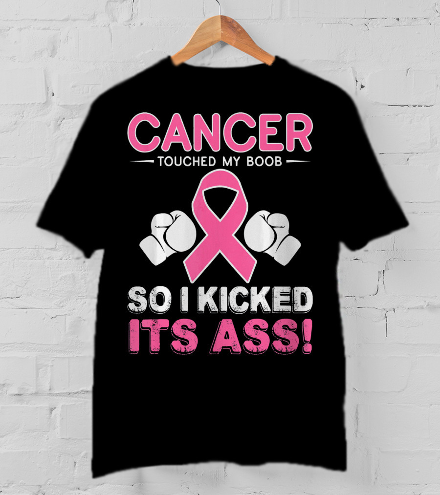 Cancer Touched My Boob So I Kicked Its Ass T-Shirt