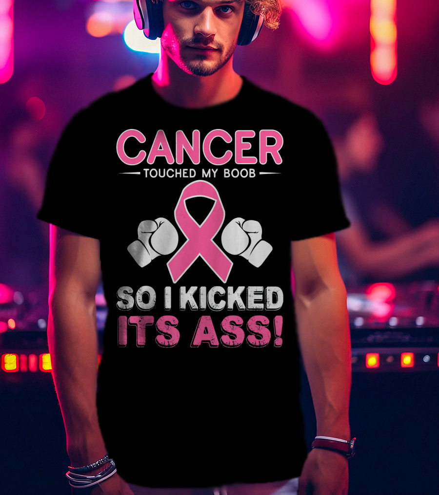 Cancer Touched My Boob So I Kicked Its Ass T-Shirt
