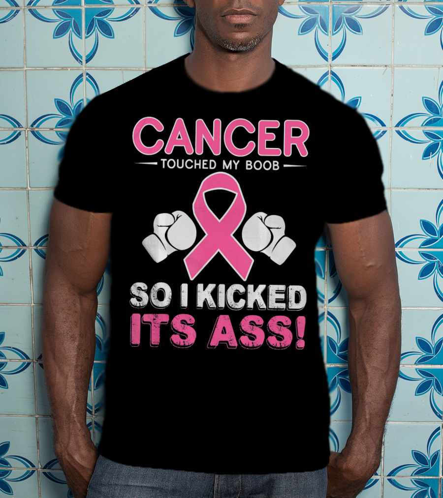 Cancer Touched My Boob So I Kicked Its Ass T-Shirt