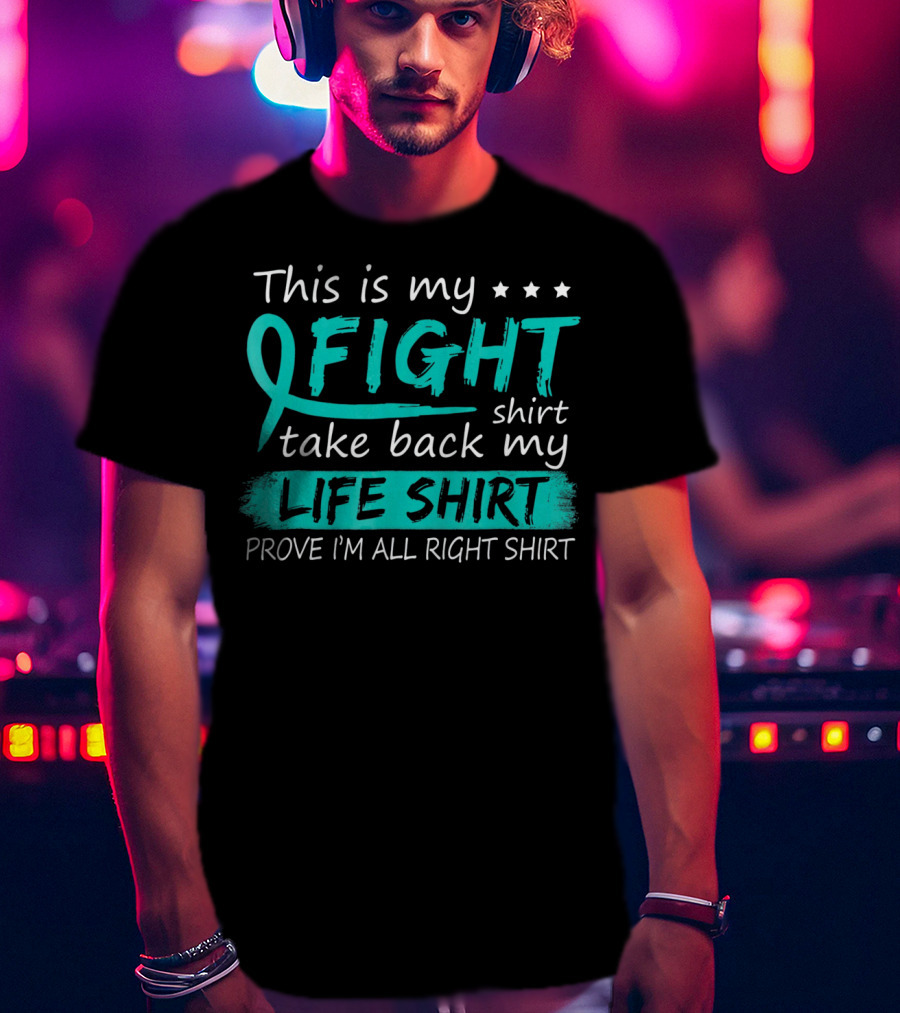 This Is My Fight Take Back My Life Prove I'm All Right Ovarian Cancer T-Shirt