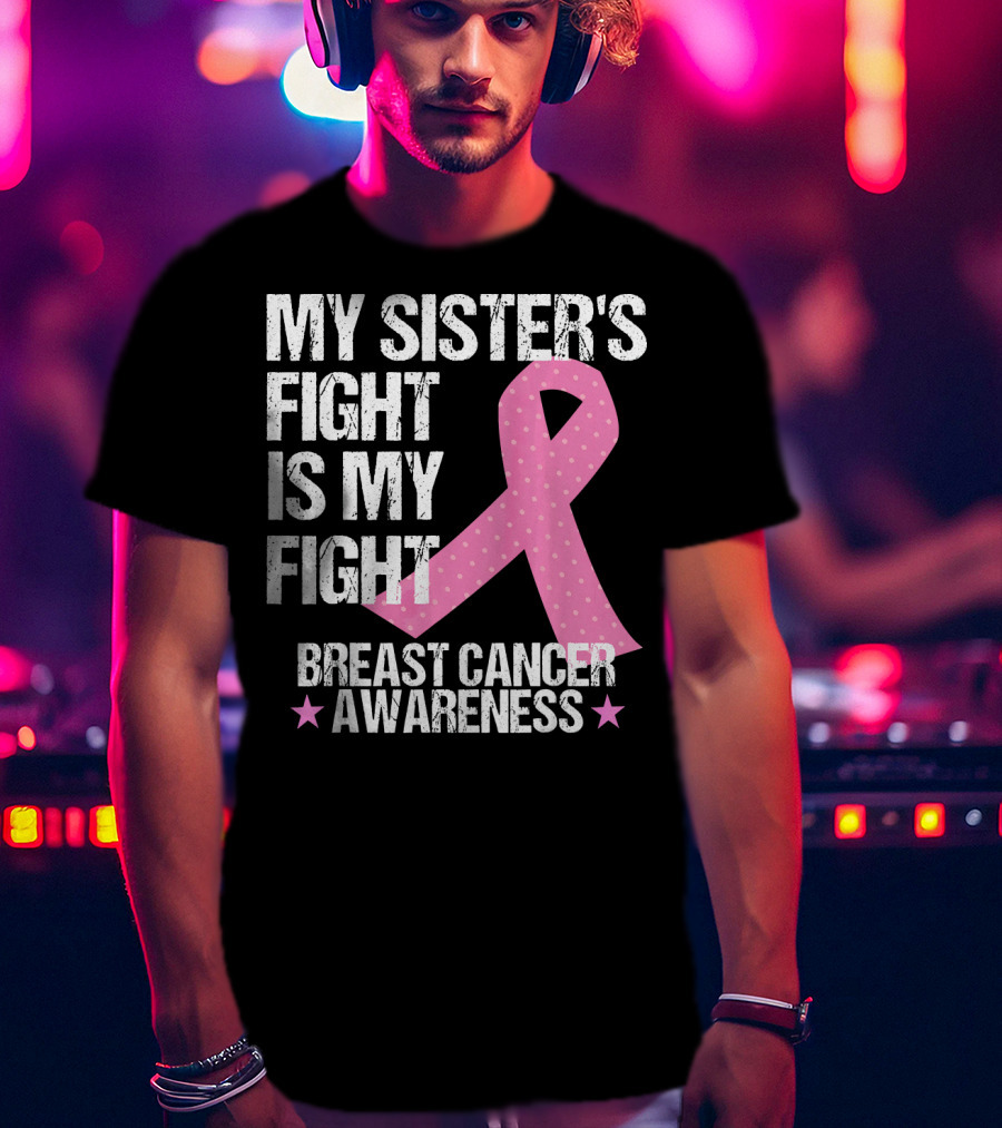 My Sister's Fight Is My Fight Breast Cancer Awareness T-Shirt