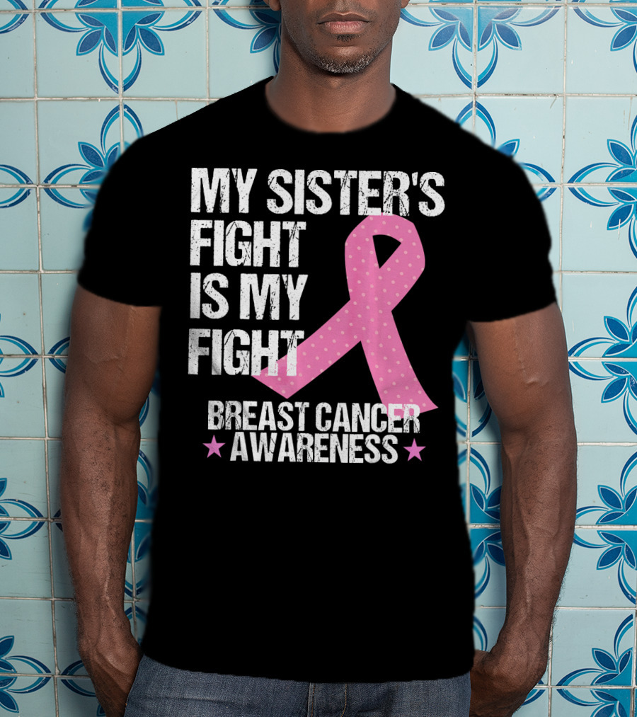 My Sister's Fight Is My Fight Breast Cancer Awareness T-Shirt