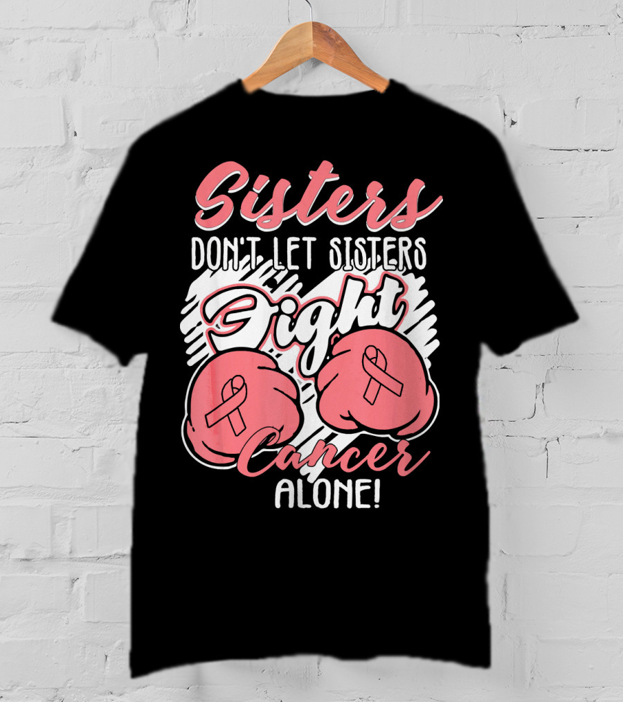 Sisters Don't Let Sisters Fight Cancer Alone T-Shirt
