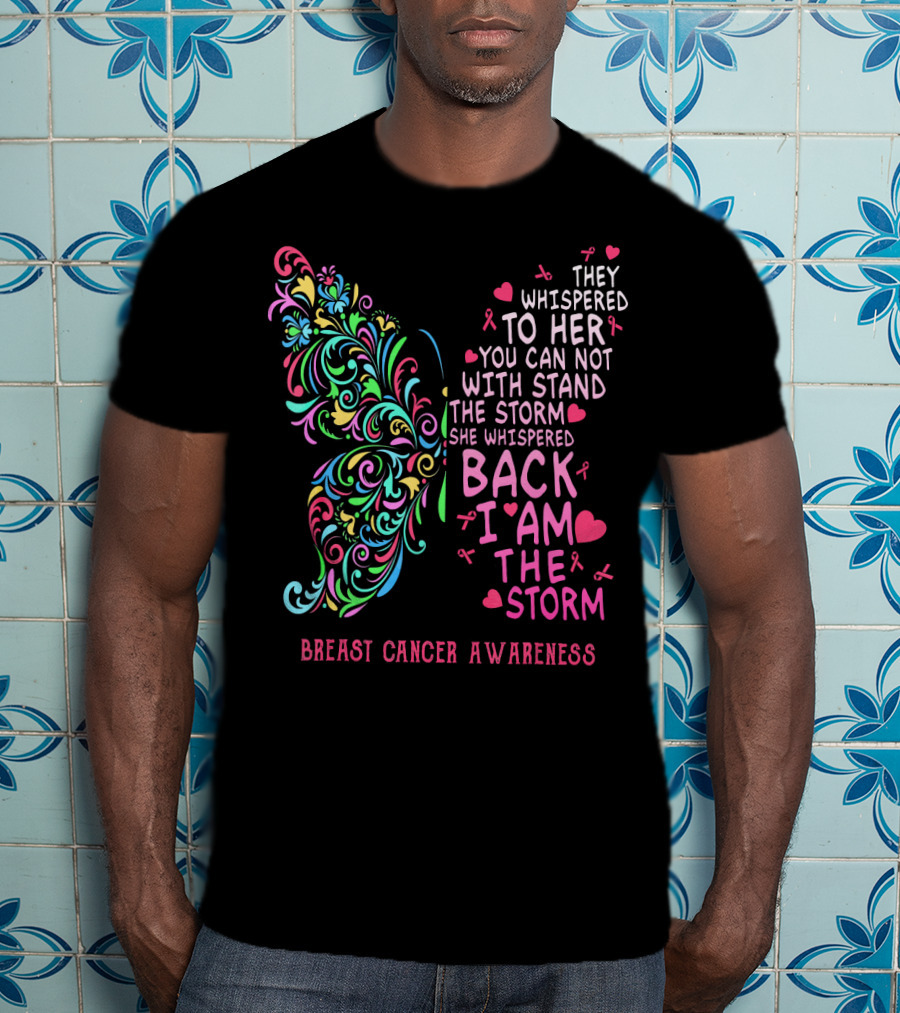 They Whispered To Her You Can Not Withstand The Storm Back I Am The Storm Breast Cancer Awareness Butterfly T-Shirt