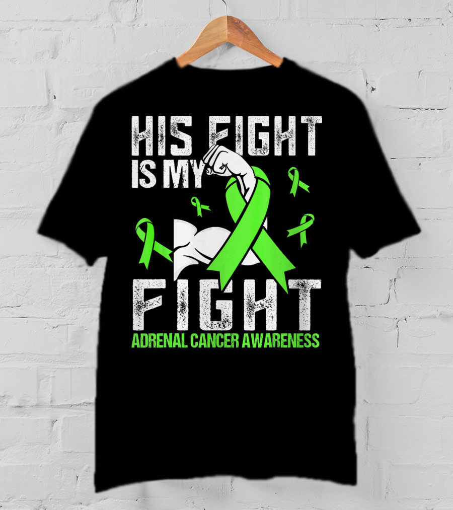 His Fight Is My Fight Adrenal Cancer Awareness Green Ribbons T-Shirt