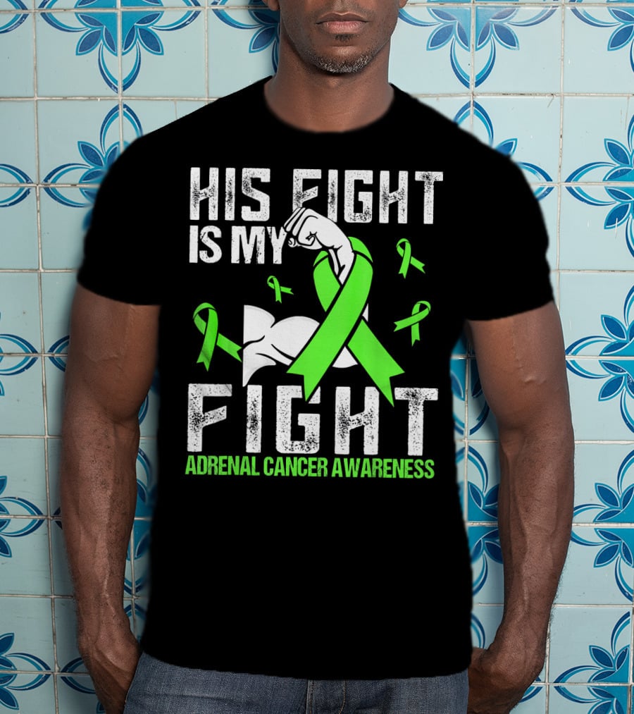 His Fight Is My Fight Adrenal Cancer Awareness Green Ribbons T-Shirt