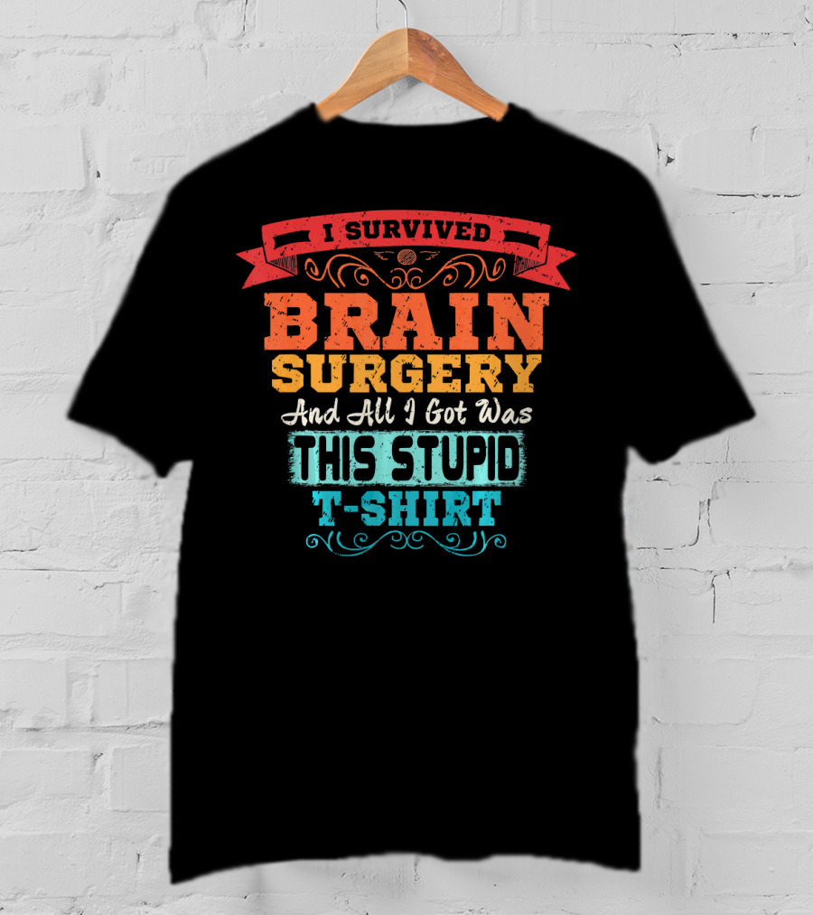 I Survived Brain Surgery And All I Got Was This Stupid T-Shirt