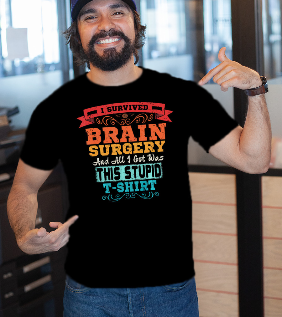 I Survived Brain Surgery And All I Got Was This Stupid T-Shirt