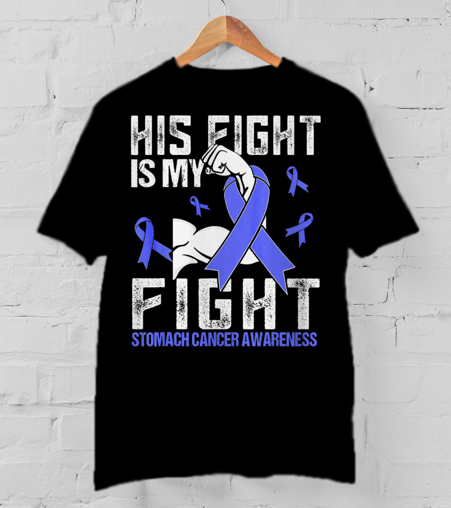 His Fight Is My Fight Stomach Cancer Awareness T-Shirt