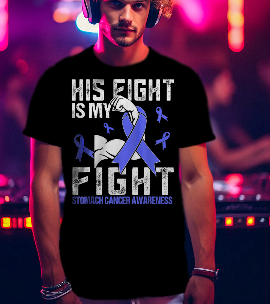 His Fight Is My Fight Stomach Cancer Awareness T-Shirt