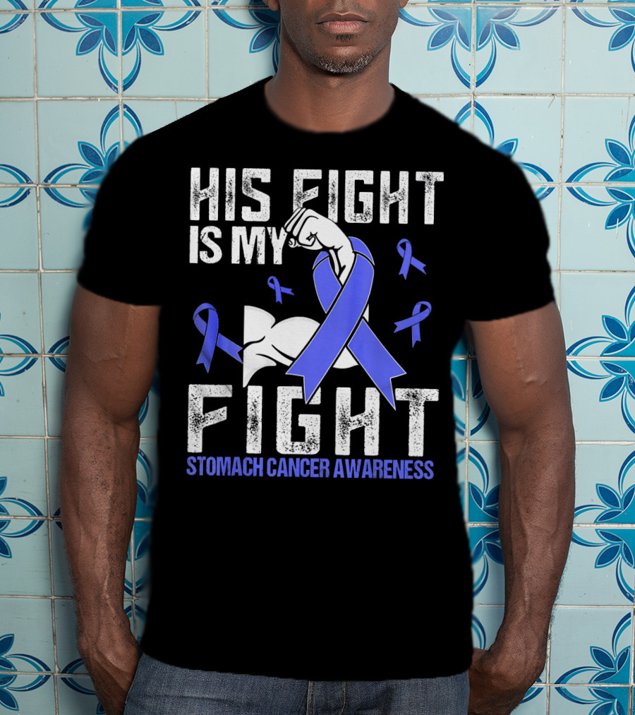 His Fight Is My Fight Stomach Cancer Awareness T-Shirt