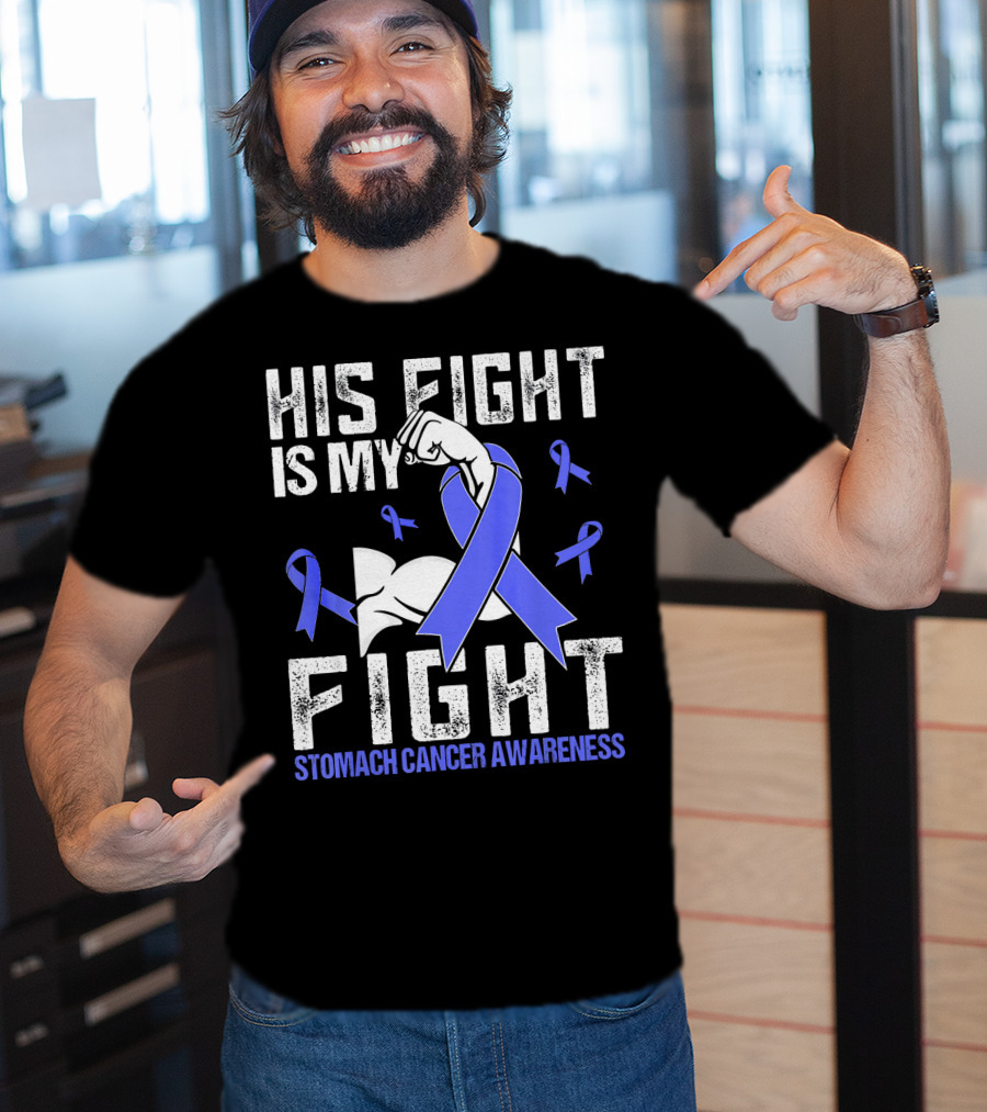 His Fight Is My Fight Stomach Cancer Awareness T-Shirt