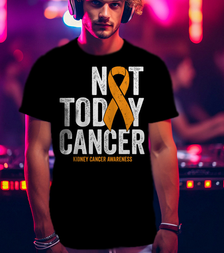 Not Today Cancer Kidney Cancer Awareness Orange T-Shirt