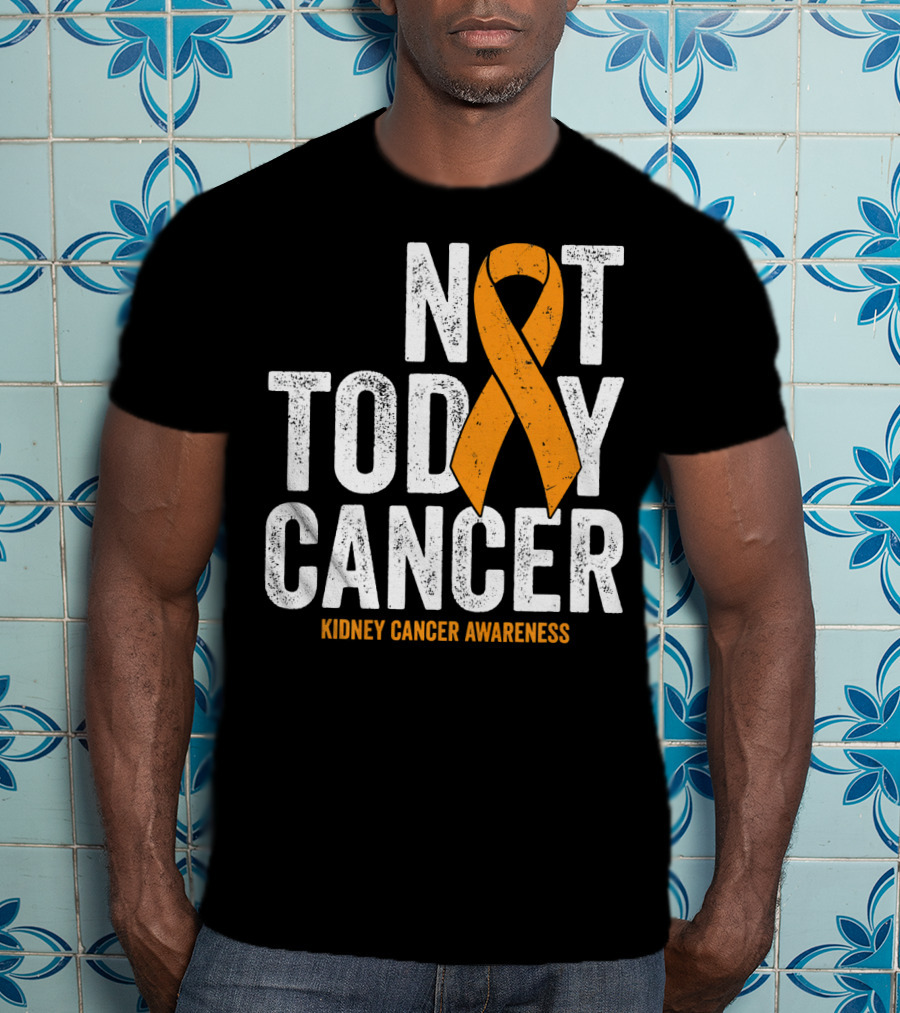 Not Today Cancer Kidney Cancer Awareness Orange T-Shirt