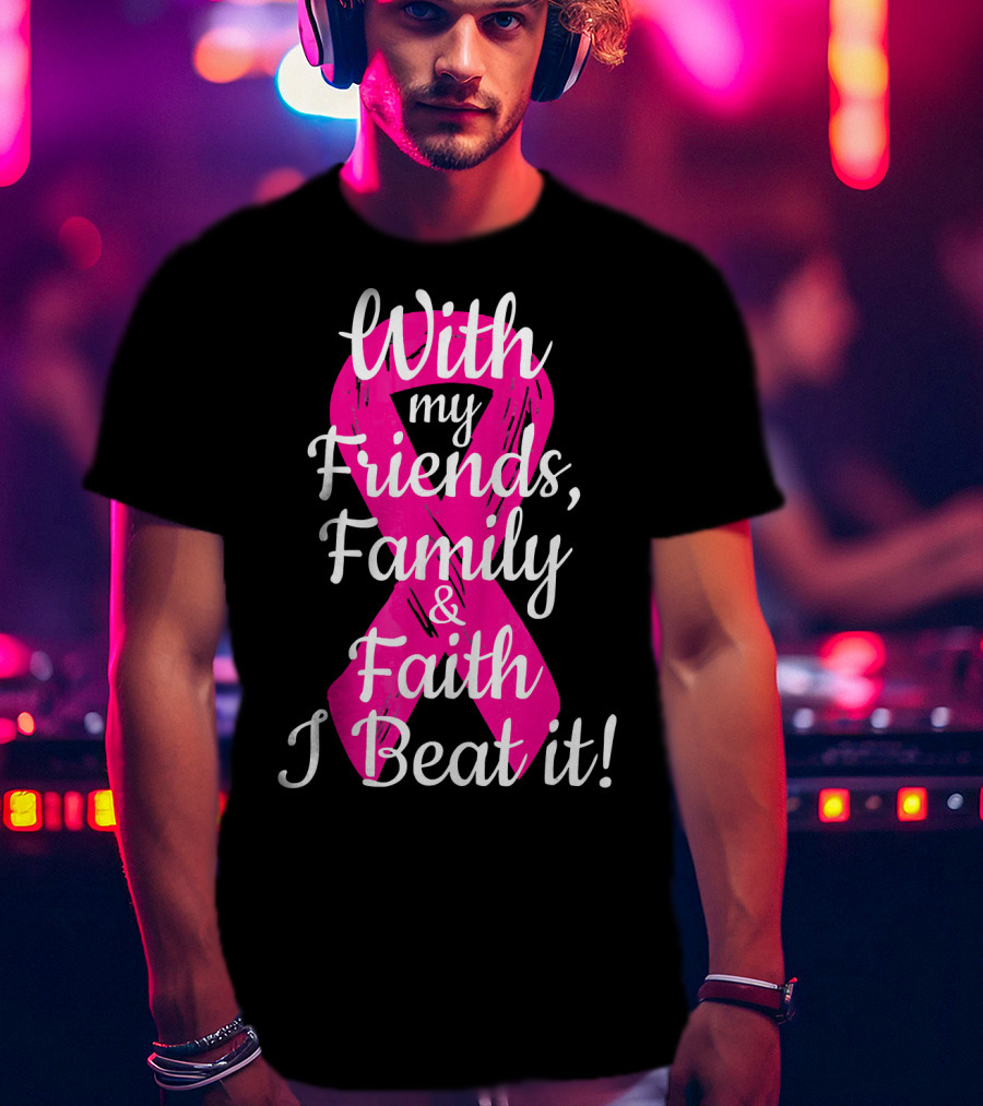 With My Friends Family Faith I Beat It Breast Cancer Survivor Family Novelty T-Shirt