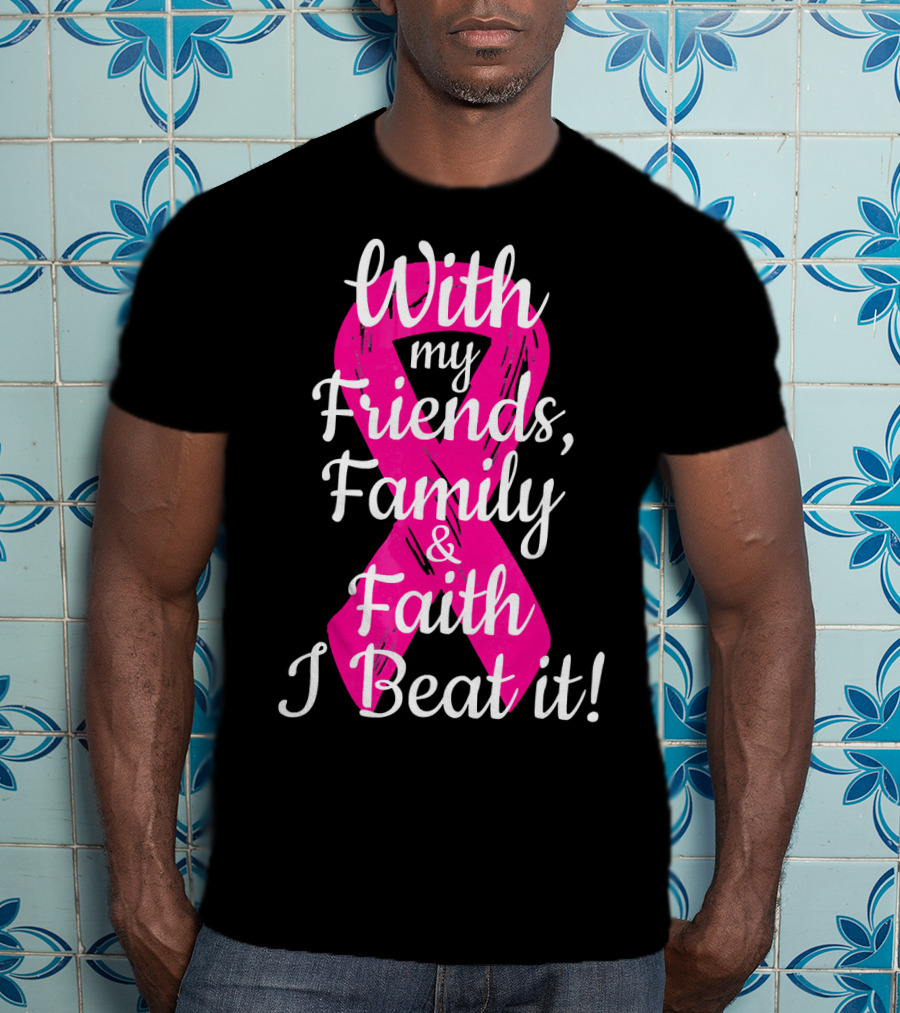 With My Friends Family Faith I Beat It Breast Cancer Survivor Family Novelty T-Shirt