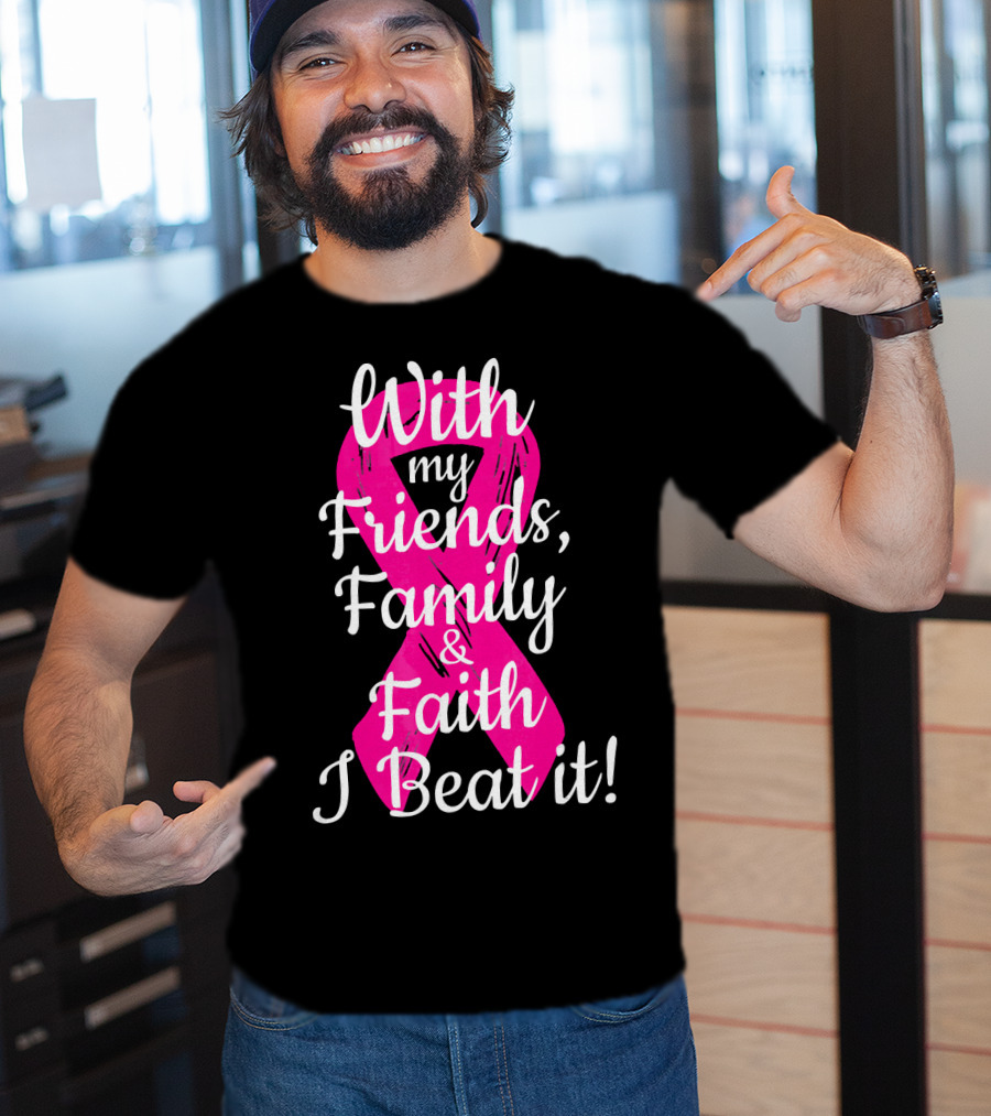 With My Friends Family Faith I Beat It Breast Cancer Survivor Family Novelty T-Shirt