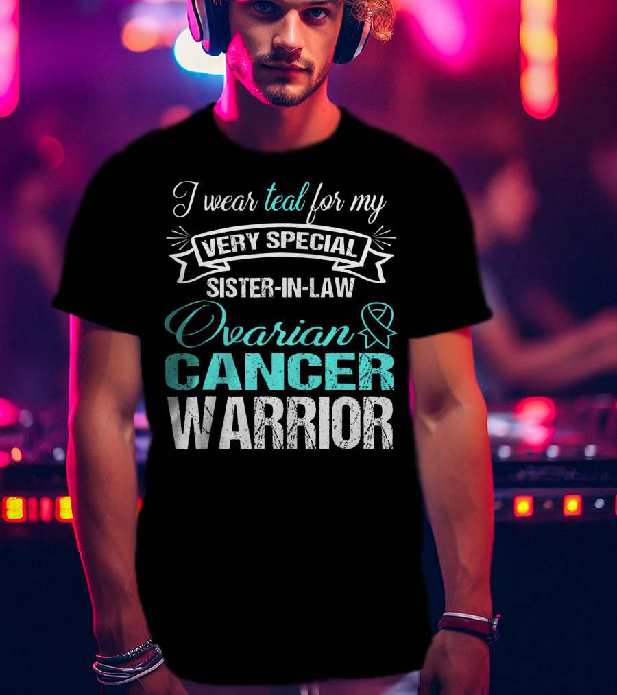 I Wear Teal For My Very Special Sister-In-Law Ovarian Cancer Warrior T-Shirt