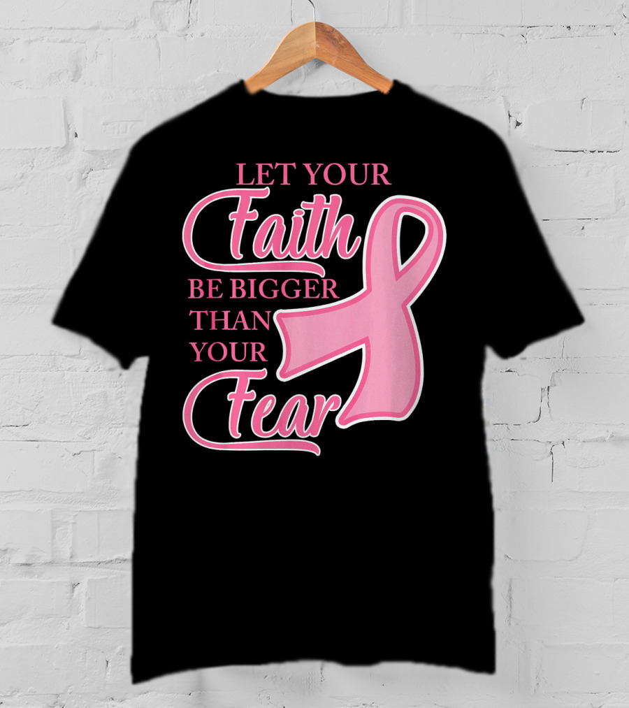 Let Your Faith Be Bigger Than Your Fear Pink Ribbon Breast Cancer Awareness T-Shirt