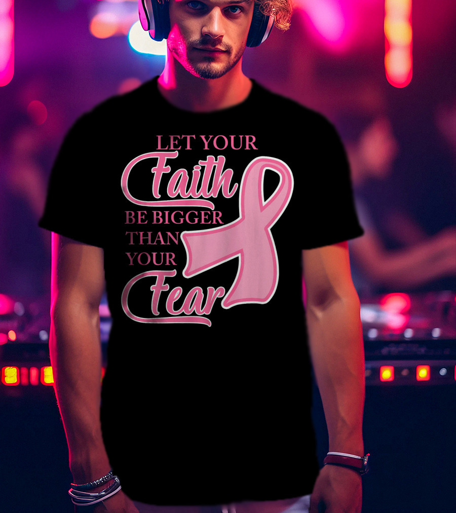 Let Your Faith Be Bigger Than Your Fear Pink Ribbon Breast Cancer Awareness T-Shirt