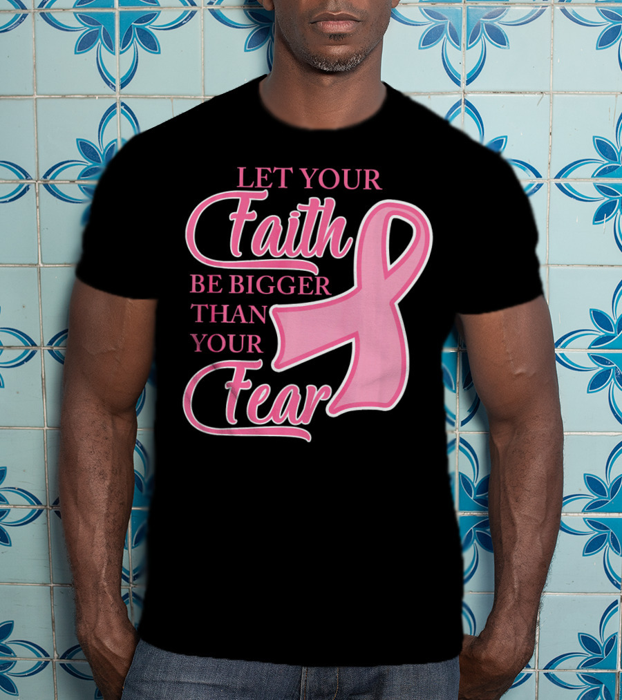 Let Your Faith Be Bigger Than Your Fear Pink Ribbon Breast Cancer Awareness T-Shirt