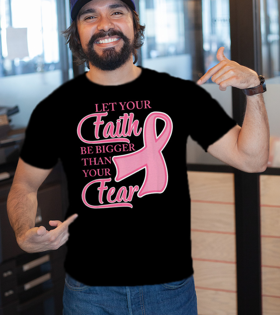 Let Your Faith Be Bigger Than Your Fear Pink Ribbon Breast Cancer Awareness T-Shirt