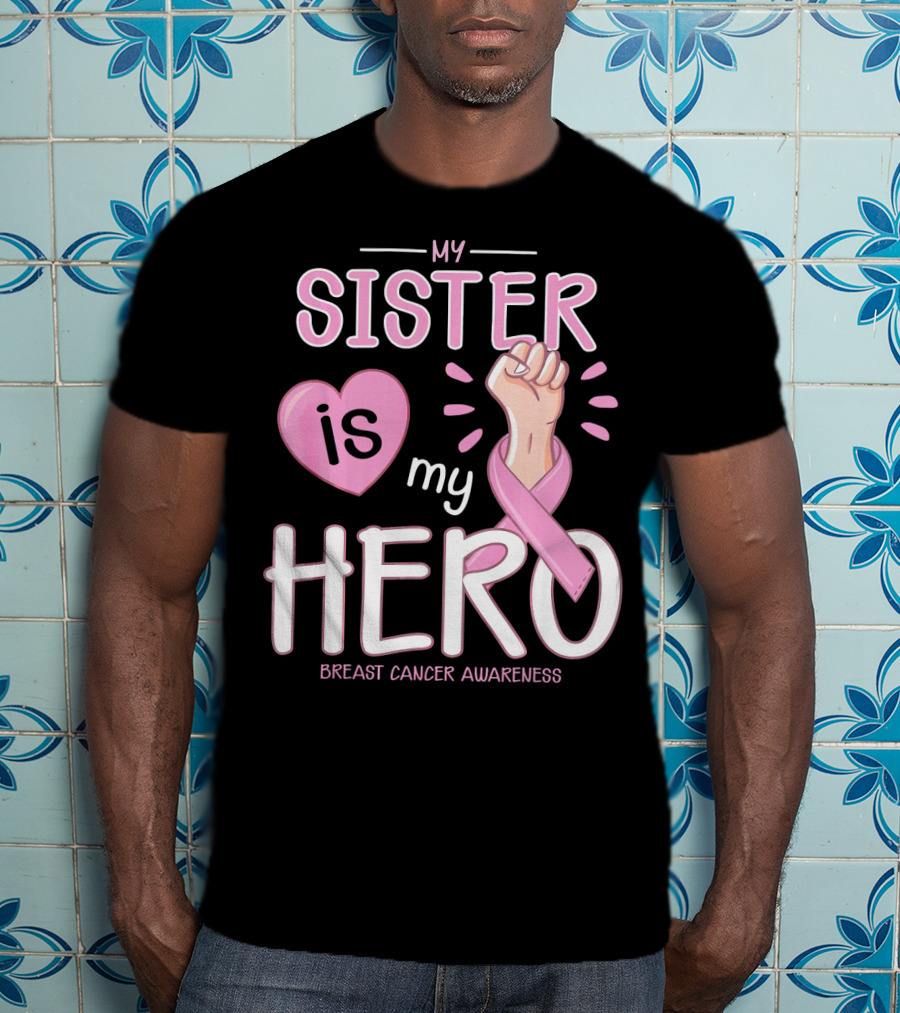 My Sister Is My Hero Breast Cancer Awareness T-Shirt