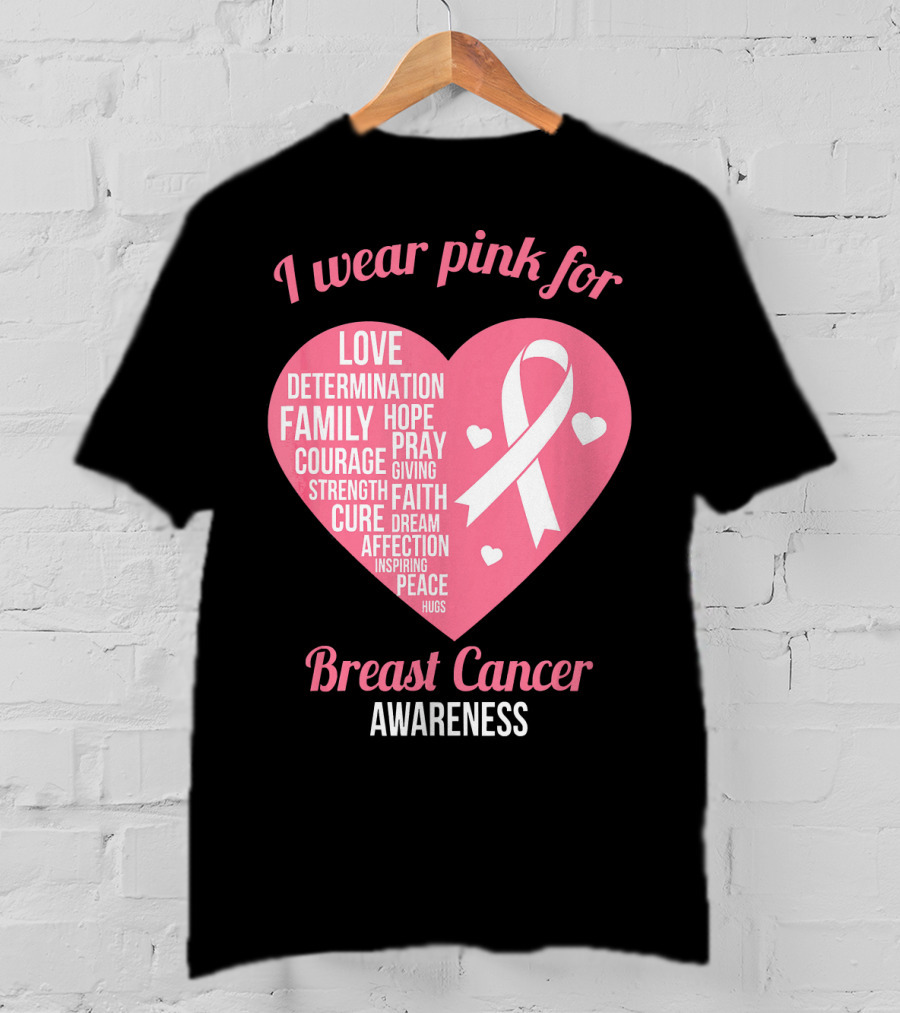 I Wear Pink For Breast Cancer Awareness Love Determination Family Hope Courage Strength Cure Faith Heart T-Shirt