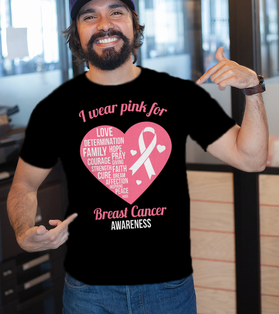 I Wear Pink For Breast Cancer Awareness Love Determination Family Hope Courage Strength Cure Faith Heart T-Shirt