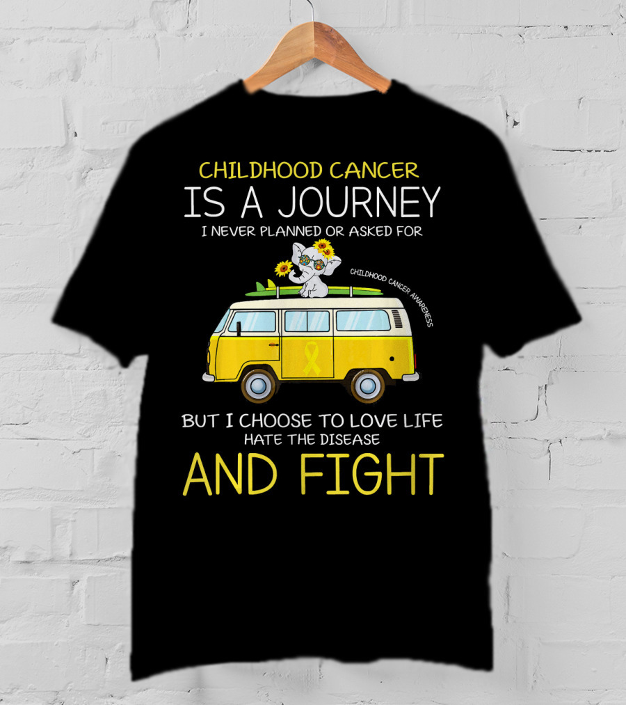 Childhood Cancer Is A Journey I Never Planned Or Asked For But I Choose To Love Life Hate The Disease And Fight Childhood Cancer Awareness T-Shirt