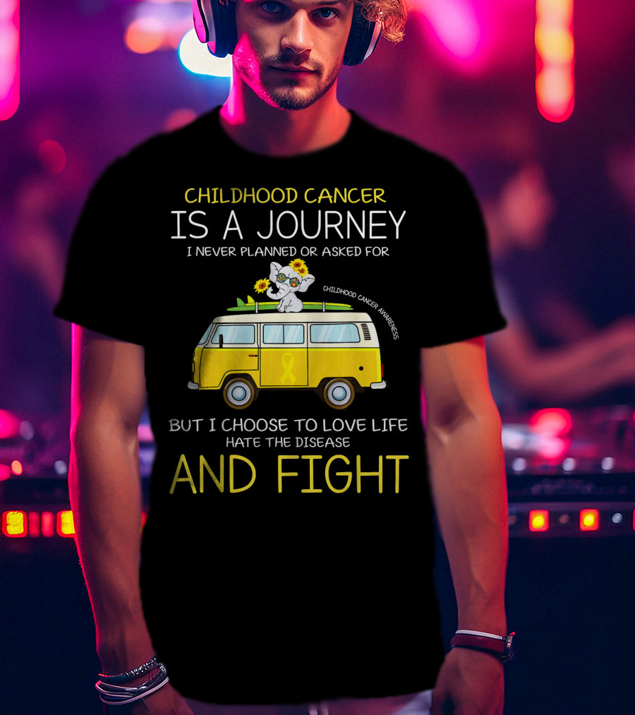 Childhood Cancer Is A Journey I Never Planned Or Asked For But I Choose To Love Life Hate The Disease And Fight Childhood Cancer Awareness T-Shirt