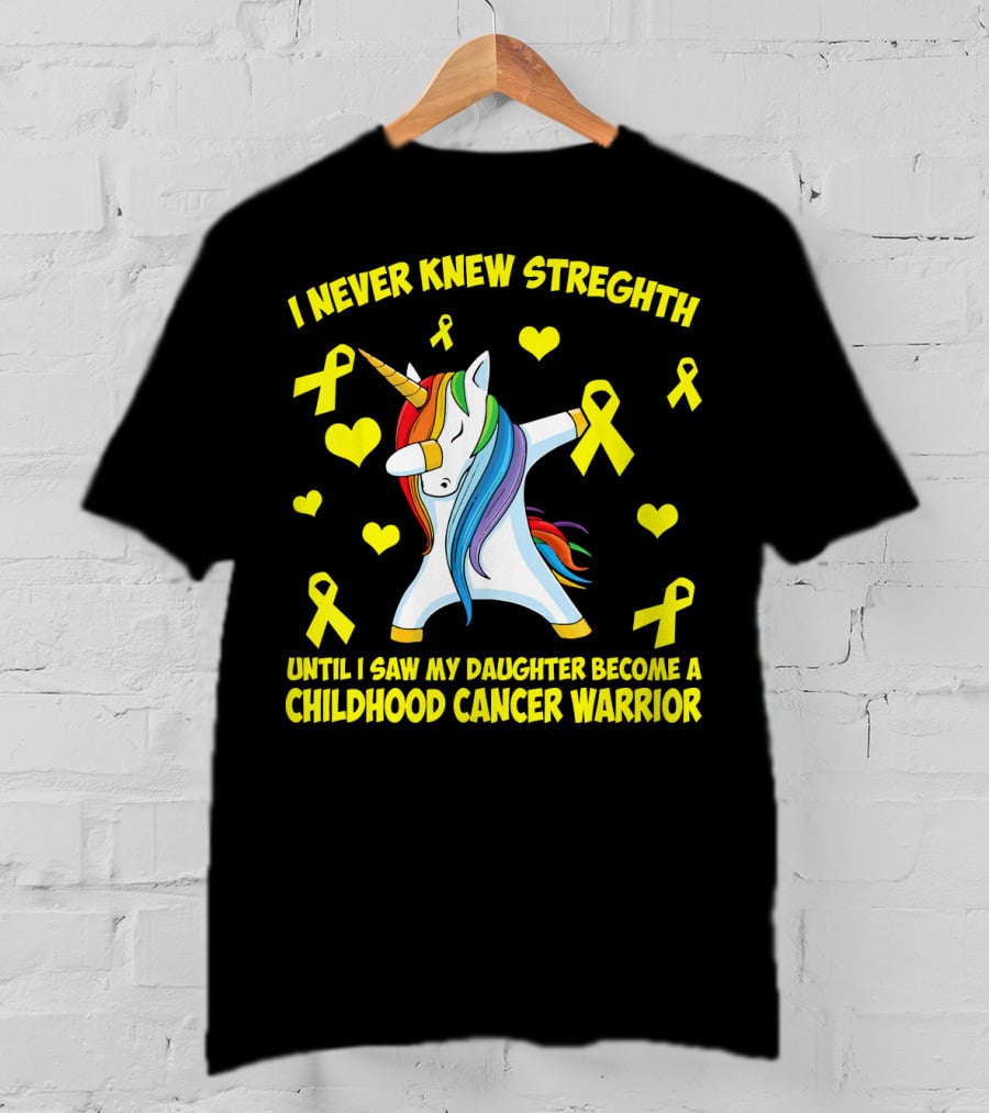 I Never Knew Strength Until I Saw My Daughter Become A Childhood Cancer Warrior T-Shirt