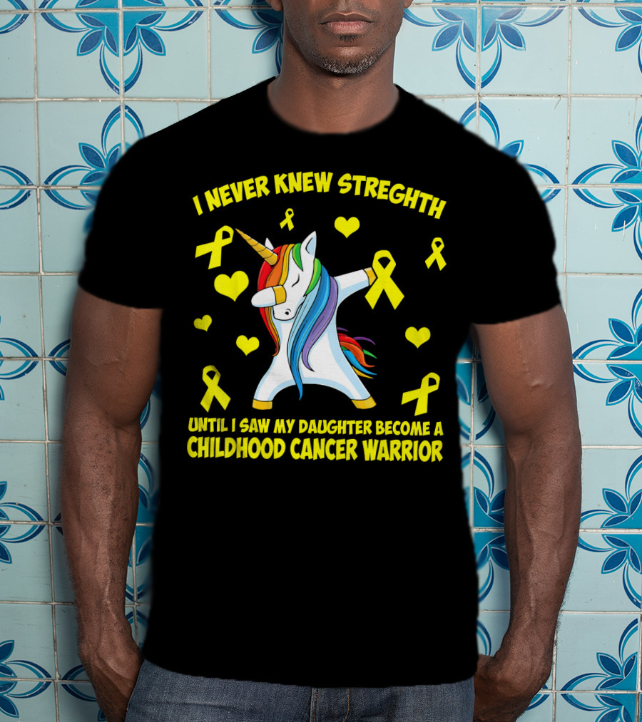 I Never Knew Strength Until I Saw My Daughter Become A Childhood Cancer Warrior T-Shirt