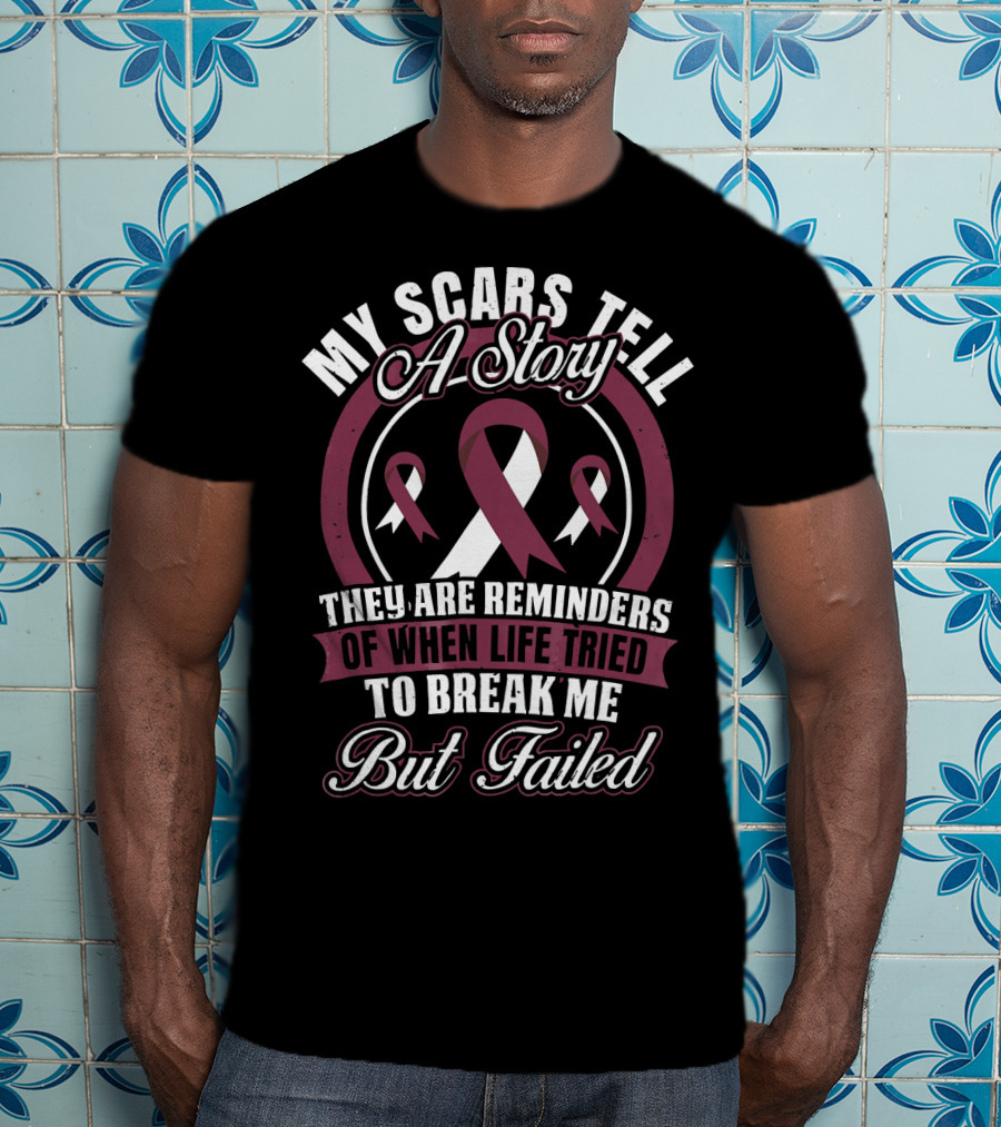 My Scars Tell A Story Throat Cancer Awareness They Are Reminders Of When Life Tried To Break Me But Failed T-Shirt