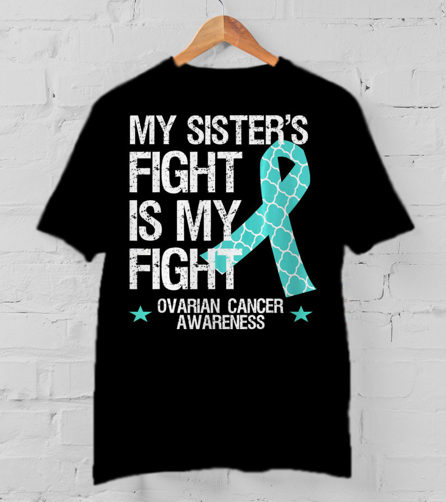 My Sister's Fight Is My Fight Ovarian Cancer Awareness T-Shirt