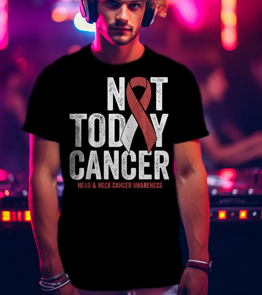 Not Today Cancer Head And Neck Cancer Awareness T-Shirt