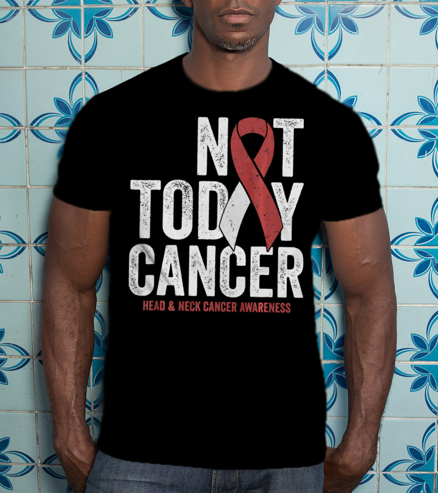 Not Today Cancer Head And Neck Cancer Awareness T-Shirt