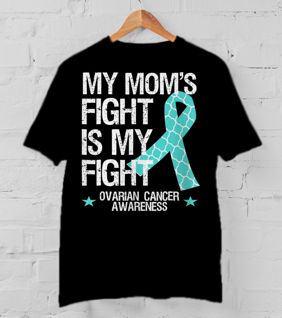 My Mom's Fight Is My Fight Ovarian Cancer Awareness T-Shirt