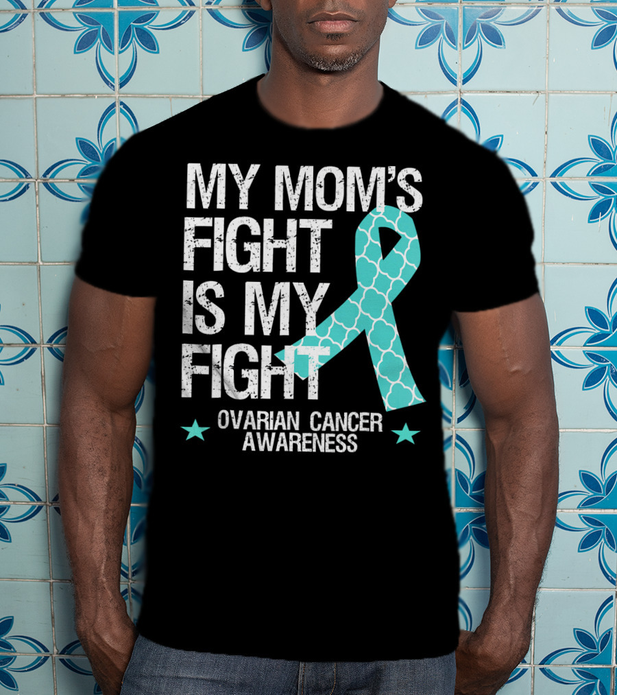My Mom's Fight Is My Fight Ovarian Cancer Awareness T-Shirt