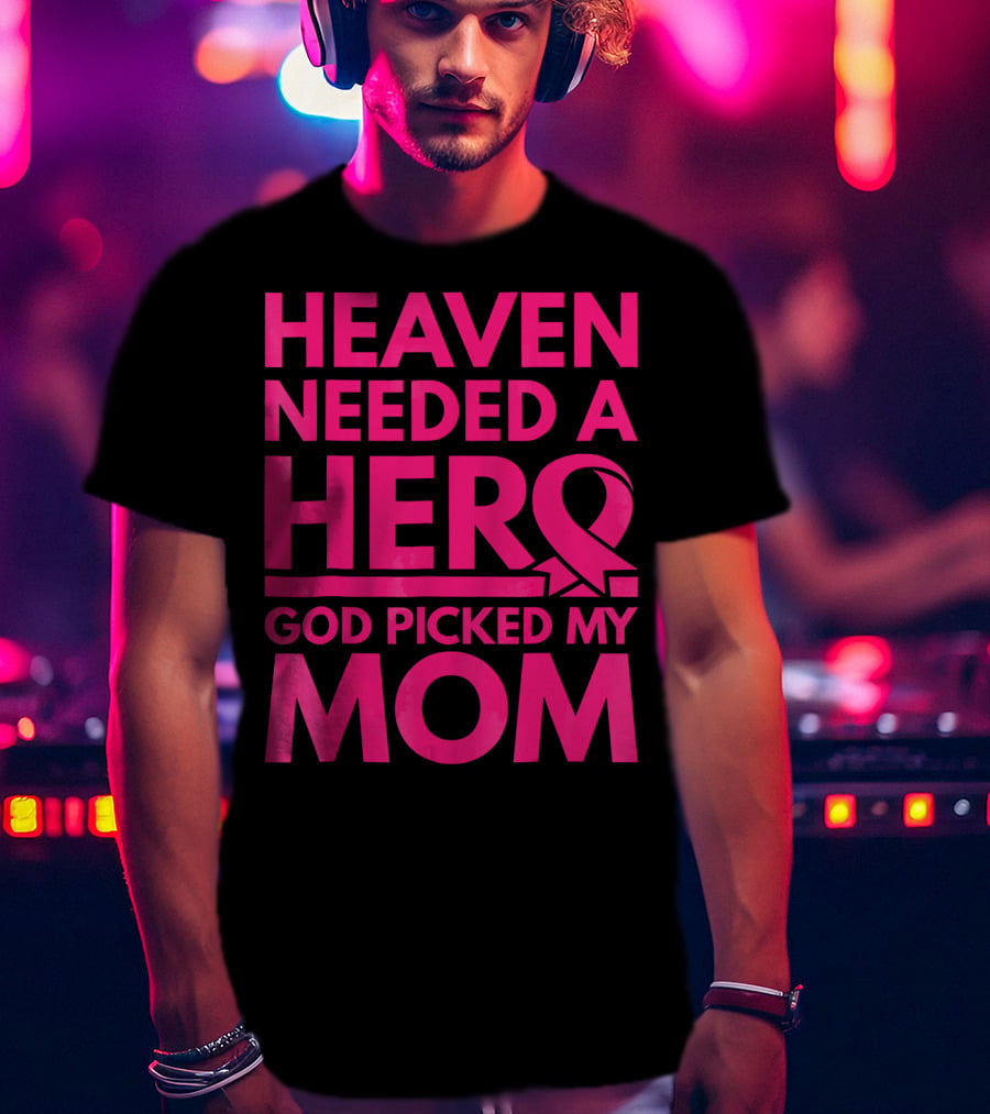 Heaven Needed A Hero God Picked My Mom Breast Cancer Awareness T-Shirt