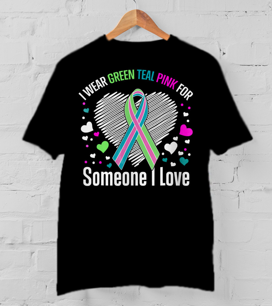 I Wear Green Teal Pink For Someone I Love T-Shirt